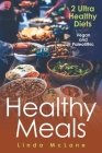 Healthy Meals: 2 Ultra Healthy Diets: Vegan and Paleolithic By Linda McLane Cover Image