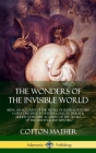 The Wonders of the Invisible World: Being an Account of the Tryals of Several Witches Lately Executed in New-England, to which is added A Farther Acco By Cotton Mather Cover Image