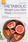 The Metabolic Weight Loss Diet Maze: 50 Effective Weight Loss Recipes to lose Weight and Battle Invisible Health Risk ...Inspired By Dr. Barbara O'Nei Cover Image