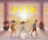 Down Under the Pier By Nell Cross Beckerman, Rachell Sumpter (Illustrator) Cover Image
