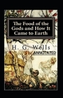 The Food of the Gods and How It Came to Earth Annotated By H. G. Wells Cover Image