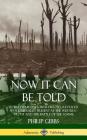 Now It Can Be Told: World War One's True History, Revealed by a Journalist Present at the Western Front and the Battle of the Somme (Hardc By Philip Gibbs Cover Image