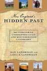 New England's Hidden Past: 360 Overlooked, Underappreciated and Misunderstood Landmarks By Dan Landrigan, Leslie Landrigan Cover Image