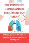 The Complete Lung Cancer Treatment for Men: Effective Guide on How to Beat Lung Cancer and Live a Healthy Life Cover Image