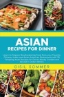 Asian Recipes for Dinner: Learn to Prepare Mouthwatering Food from your Favorite Chinese, Indian and Asian-American Restaurants with 30 Tempting Cover Image