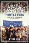 The Peace Protestors: A History of Modern-Day War Resistance Cover Image