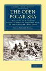 The Open Polar Sea: A Narrative of a Voyage of Discovery Towards the North Pole, in the Schooner United States (Cambridge Library Collection - Polar Exploration) By Isaac Israel Hayes Cover Image