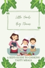 Little Hands, Big Flavors: A Kid's Guide to Cooking Tasty Meals Cover Image