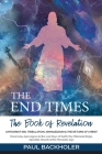 The End Times, the Book of Revelation, Antichrist 666, Tribulation, Armageddon and the Return of Christ: Doomsday Apocalypse in the Last Days of Earth By Paul Backholer Cover Image