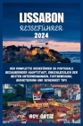 Lissabon Reiseführer 2024: Der komplette Reiseführer zu Portugals bezaubernder Hauptstadt, einschließlich der besten Unternehmungen, Fortbewegung By Roy Ortiz Cover Image
