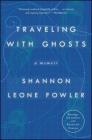 Traveling with Ghosts: A Memoir By Shannon Leone Fowler Cover Image