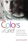 The Colors of Grief: Understanding a Child's Journey Through Loss from Birth to Adulthood By Janis A. Di Ciacco Cover Image
