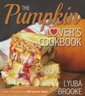 The Pumpkin Lover's Cookbook By Lyuba Brooke Cover Image