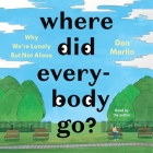 Where Did Everybody Go?: Why We're Lonely But Not Alone By Don Martin, Don Martin (Read by) Cover Image