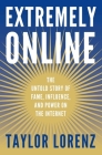 Extremely Online: The Untold Story of Fame, Influence, and Power on the Internet By Taylor Lorenz Cover Image