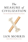 The Measure of Civilization: How Social Development Decides the Fate of Nations By Ian Morris Cover Image