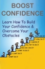 Boost Confidence: Learn How To Build Your Confidence & Overcome Your Obstacles: Building Confidence Tips Cover Image