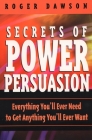 Secrets of Power Persuasion: Everything You'll Ever Need to Get Anything You'll Ever Want By Roger Dawson Cover Image