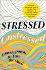 Stressed, Unstressed: Classic Poems to Ease the Mind By Jonathan Bate (Editor), Paula Byrne (Editor) Cover Image