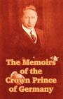 The Memoirs of the Crown Prince of Germany By Friedrich Wilhelm Hohenzollern (Other) Cover Image