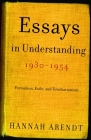 Essays in Understanding, 1930-1954: Formation, Exile, and Totalitarianism By Hannah Arendt Cover Image