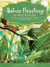 Nature Painting in Watercolor: Learn to paint florals, ferns, trees, and more in colorful, contemporary watercolor (The Art of #7) By Kristine A. Lombardi Cover Image