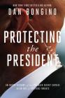 Protecting the President : An Inside Account of the Troubled Secret Service in an Era of Evolving Threats Cover Image