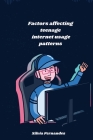Factors affecting teenage internet usage patterns By Silvia Fernandes Cover Image