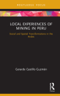 Local Experiences of Mining in Peru: Social and Spatial Transformations in the Andes (Routledge Studies of the Extractive Industries and Sustainab) Cover Image