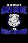 Of Course I'm Awesome I'm a Police Officer: Police Officers Notebook By Erik Watts Cover Image