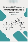 Structural Differences in Aminopeptidases and Inhibitors By M. Anil Kumar Cover Image