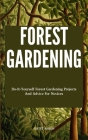 Forest Gardening: Do-It-Yourself Forest Gardening Projects And Advice For Novices Cover Image