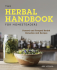 The Herbal Handbook for Homesteaders: Farmed and Foraged Herbal Remedies and Recipes By Abby Artemisia Cover Image