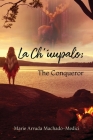 La Ch'uupalo; The Conqueror By Marie Arruda Machado-Medici Cover Image