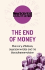 The End of Money: The story of bitcoin, cryptocurrencies and the blockchain revolution By New Scientist Cover Image