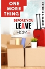 One More Thing Before You Leave Home By Patricia E. Basden Cover Image