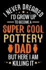 I never dreamed I'd grow up to become a Super Cool Pottery Dad: Pottery Project Book - 80 Project Sheets to Record your Ceramic Work - Gift for Potter By Pottery Project Book Cover Image