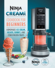 Ninja CREAMi Cookbook for Beginners: Homemade Ice Cream, Gelato, Sorbet, and Other Frozen Treats Cover Image