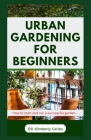 Urban Gardening for Beginners: Beautifying Your Apartment with Flowers and Plants By Kimberly Carlos Cover Image