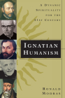 Ignatian Humanism: A Dynamic Spirituality for the Twenty-First Century By Ronald Modras Cover Image