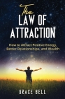 The Law of Attraction: How to Attract Positive Energy, Better Relationships, and Wealth Cover Image