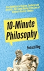 10-Minute Philosophy: From Buddhism to Stoicism, Confucius and Aristotle - Bite-Sized Wisdom From Some of History's Greatest Thinkers By Patrick King Cover Image