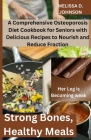 Strong Bones, Healthy Meals: A Comprehensive Osteoporosis Diet Cookbook for Seniors with Delicious Recipes to Nourish and Reduce Fraction Cover Image