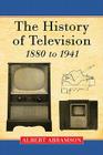 The History of Television, 1880 to 1941 By Albert Abramson Cover Image
