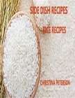 Side Dish Recipes, Rice Recipes: 32 Different Recipes, Fried, Pilaf, Salad, Custard, Vegetable Ring, Almondine, Wild Rice By Christina Peterson Cover Image