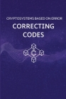 Cryptosystems based on Error correcting codes By Ilanthenral K. P. S. K. Cover Image