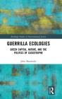 Guerrilla Ecologies: Green Capital, Nature, and the Politics of Catastrophe By John Maerhofer Cover Image