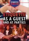 Etiquette as a Guest and at Parties (Etiquette Rules!) By Justine Ciovacco Cover Image