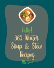 Hello! 365 Winter Soup & Stew Recipes: Best Winter Soup & Stew Recipes Cookbook Ever For Beginners [Book 1] By MS Soup, MS Sosa Cover Image