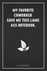 My Favorite Coworker Gave Me This Lame Ass Notebook: Great Appreciation Gift for Coworkers, Colleagues and Staff Members By Saad Simple Notebooks Cover Image
